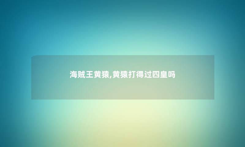 海贼王黄猿,黄猿打得过四皇吗