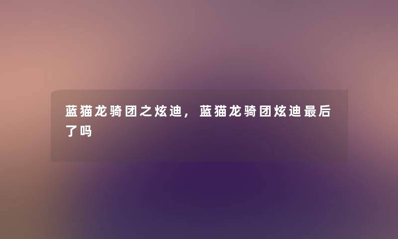 蓝猫龙骑团之炫迪,蓝猫龙骑团炫迪后了吗