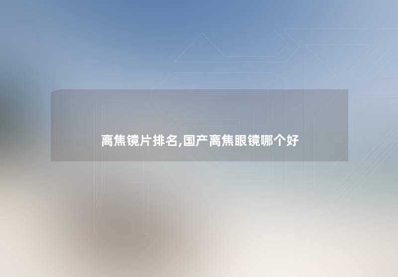 离焦镜片推荐,国产离焦眼镜哪个好