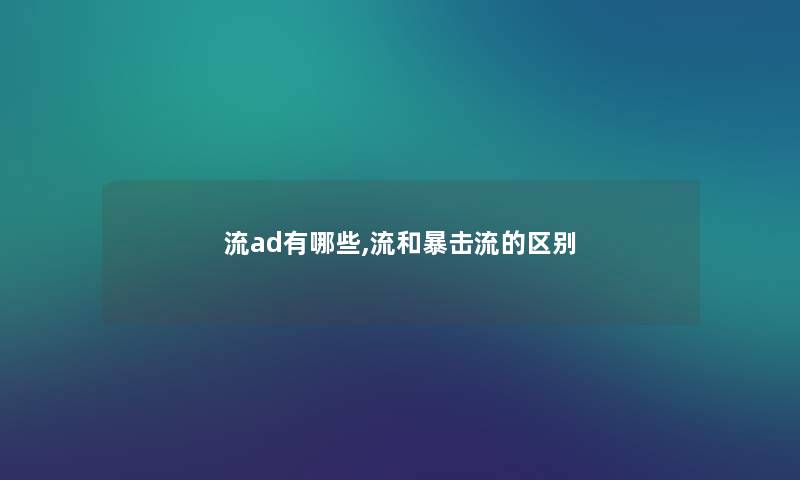流ad有哪些,流和暴击流的区别