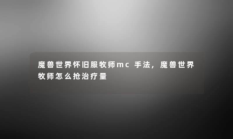 魔兽世界怀旧服牧师mc手法,魔兽世界牧师怎么抢治疗量
