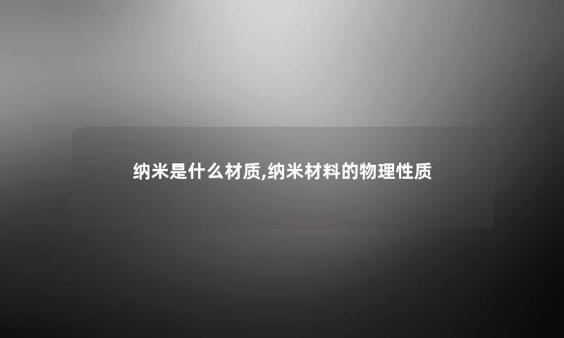纳米是什么材质,纳米材料的物理性质