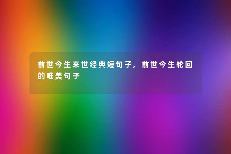 前世今生来世经典短句子,前世今生轮回的唯美句子
