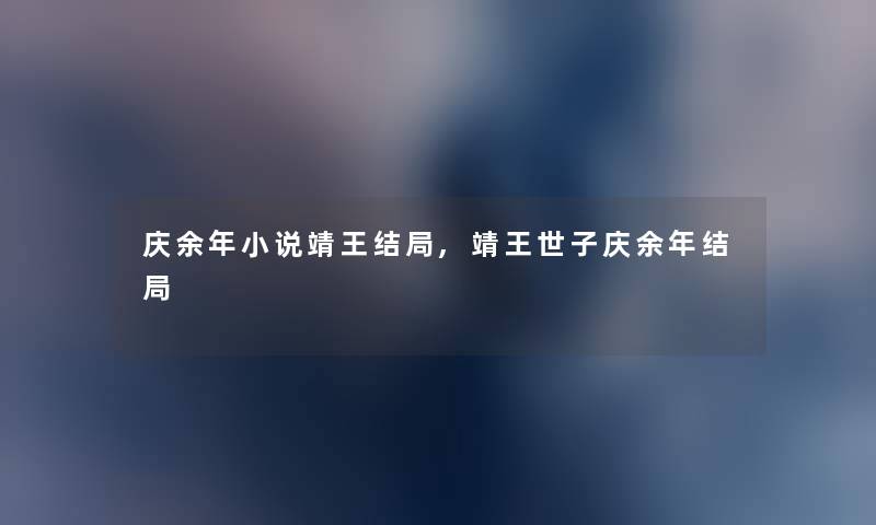 庆余年小说靖王结局,靖王世子庆余年结局