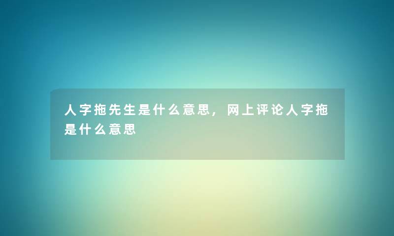 人字拖先生是什么意思,网上评论人字拖是什么意思