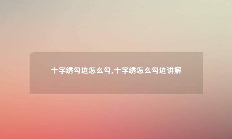 十字绣勾边怎么勾,十字绣怎么勾边讲解 十字绣勾边怎么勾,十字绣怎么勾边讲解