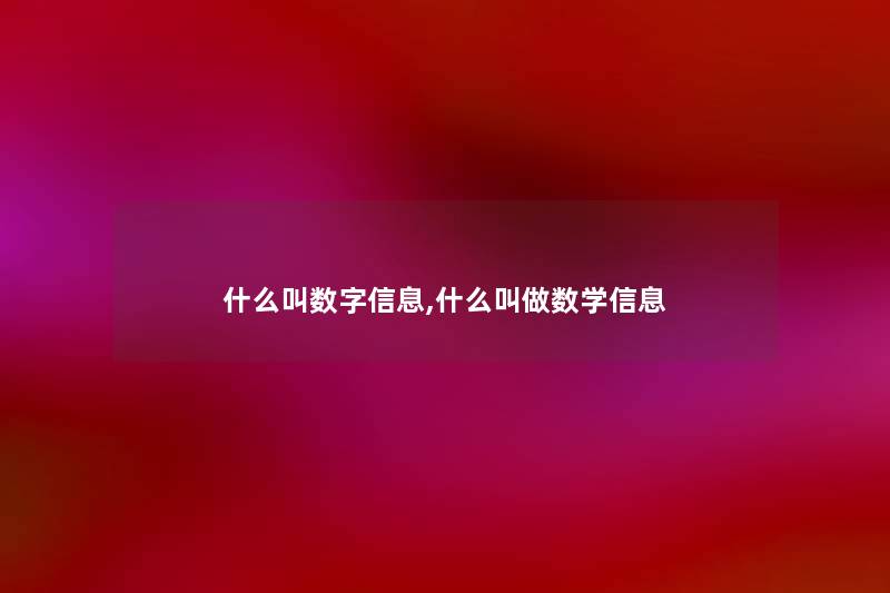 什么叫数字信息,什么叫做数学信息 什么叫数字信息,什么叫做数学信息