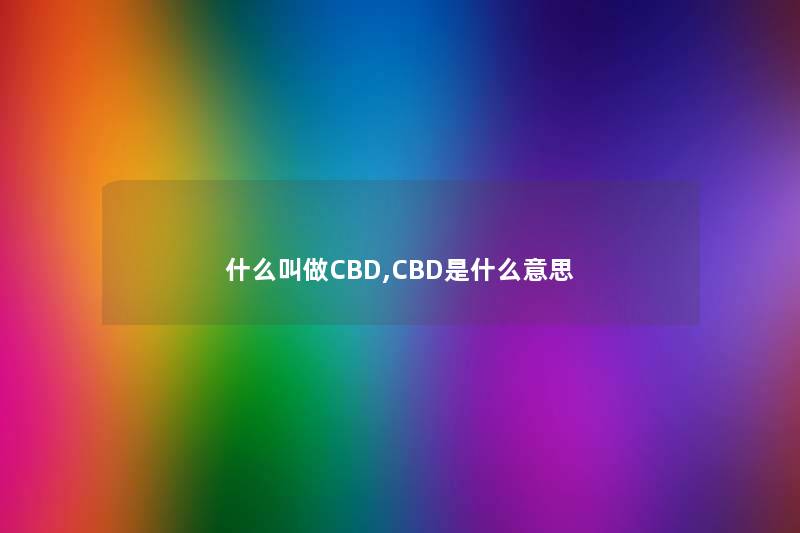 什么叫做CBD,CBD是什么意思 什么叫做CBD,CBD是什么意思
