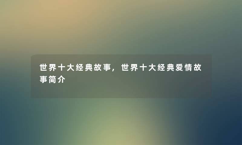 世界一些经典故事,世界一些经典爱情故事简介