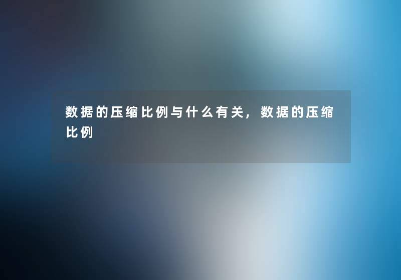 数据的压缩比例与什么有关,数据的压缩比例