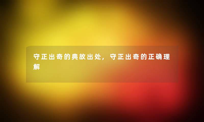 守正出奇的典故出处,守正出奇的正确理解
