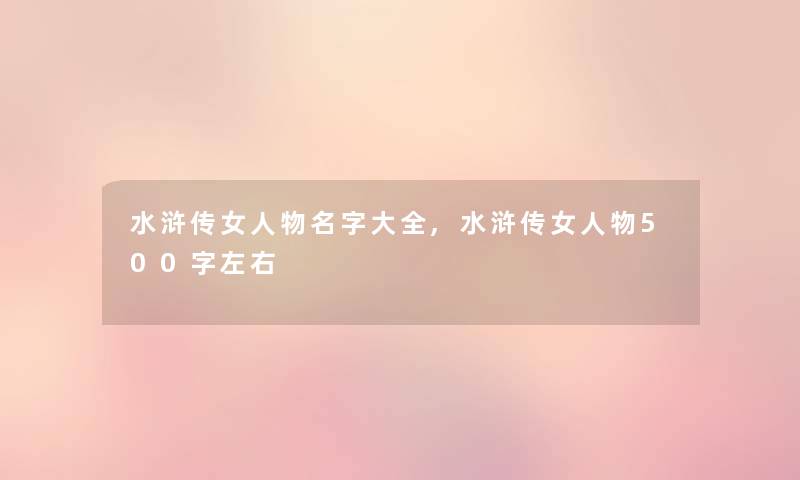 水浒传女人物名字大全,水浒传女人物500字左右 水浒传女人物名字大全,水浒传女人物500字左右