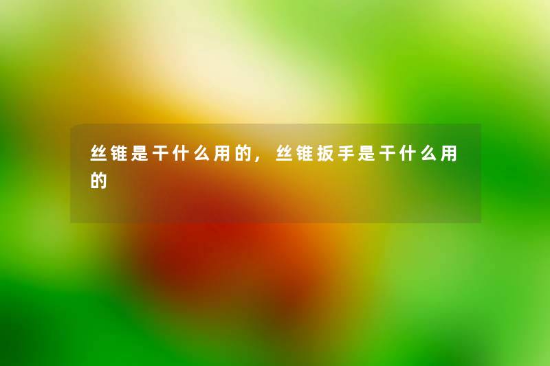 丝锥是干什么用的,丝锥扳手是干什么用的
