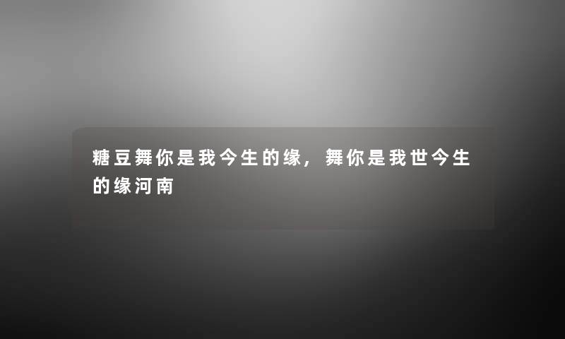 糖豆舞你是我今生的缘,舞你是我世今生的缘河南