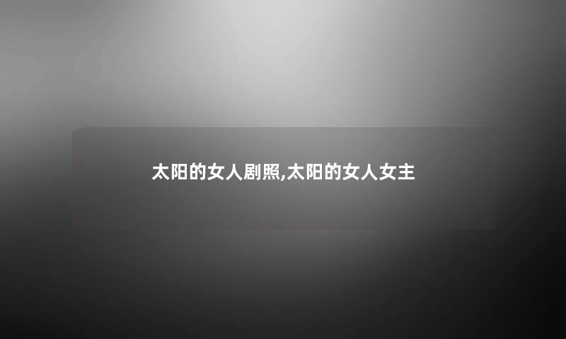 太阳的女人剧照,太阳的女人女主