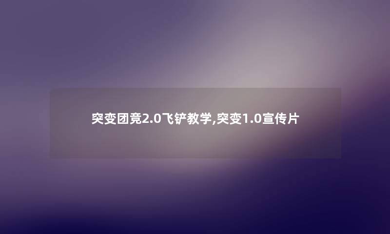 突变团竞2.0飞铲教学,突变1.0宣传片