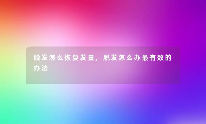 脱发怎么恢复发量,脱发怎么办有效的办法