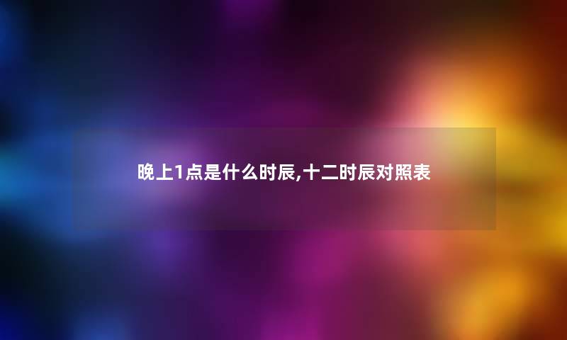 晚上1点是什么时辰,十二时辰对照表