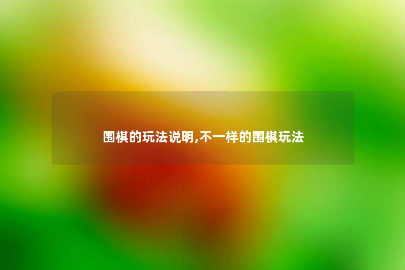 围棋的玩法说明,不一样的围棋玩法