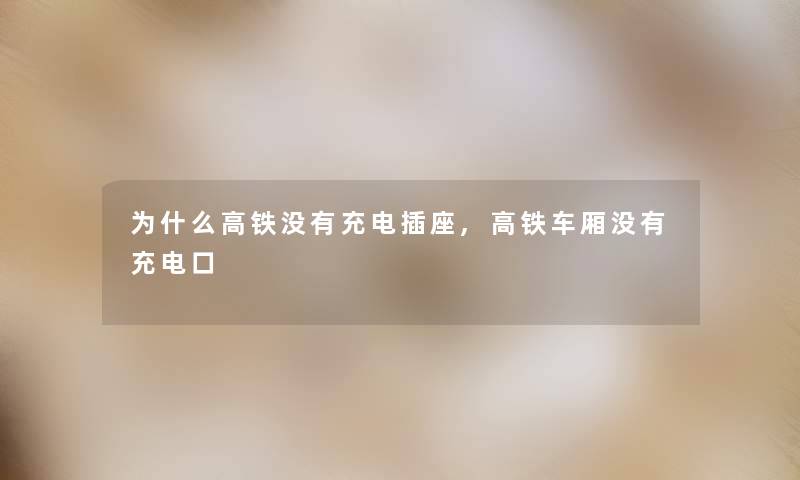 为什么高铁没有充电插座,高铁车厢没有充电口