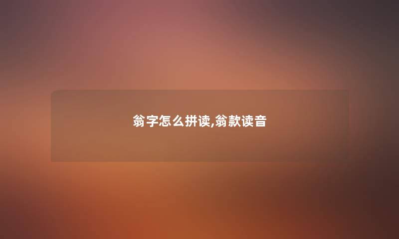 翁字怎么拼读,翁款读音