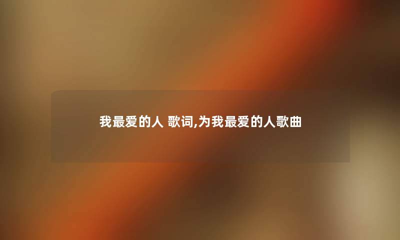 我爱的人 歌词,为我爱的人歌曲 我爱的人 歌词,为我爱的人歌曲