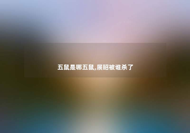 五鼠是哪五鼠,展昭被谁杀了