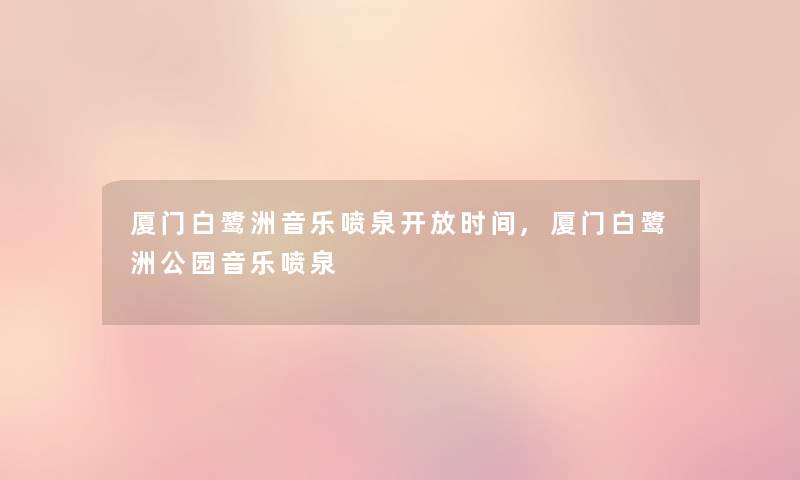 厦门白鹭洲音乐喷泉开放时间,厦门白鹭洲公园音乐喷泉 厦门白鹭洲音乐喷泉开放时间,厦门白鹭洲公园音乐喷泉