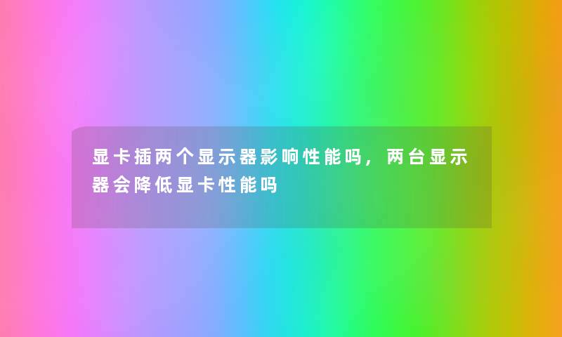 显卡插两个显示器影响性能吗,两台显示器会降低显卡性能吗 显卡插两个显示器影响性能吗,两台显示器会降低显卡性能吗