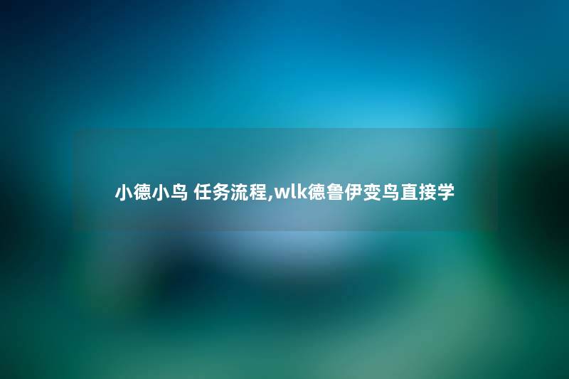 小德小鸟 任务流程,wlk德鲁伊变鸟直接学 小德小鸟 任务流程,wlk德鲁伊变鸟直接学