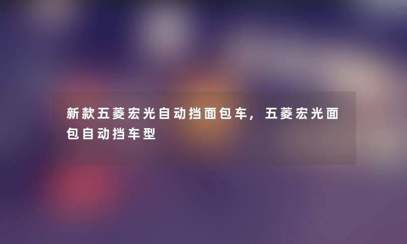 新款五菱宏光自动挡面包车,五菱宏光面包自动挡车型