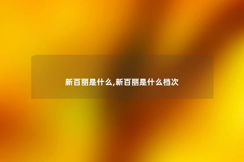 新百丽是什么,新百丽是什么档次