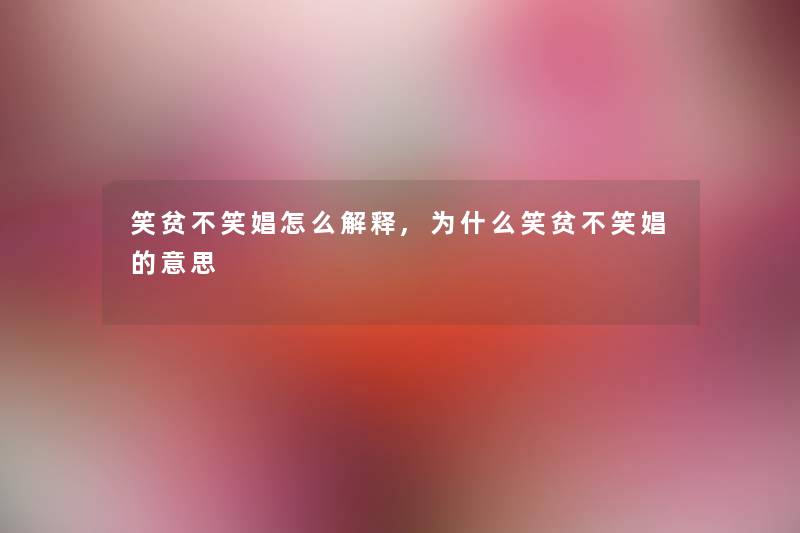 笑贫不笑娼怎么解释,为什么笑贫不笑娼的意思 笑贫不笑娼怎么解释,为什么笑贫不笑娼的意思