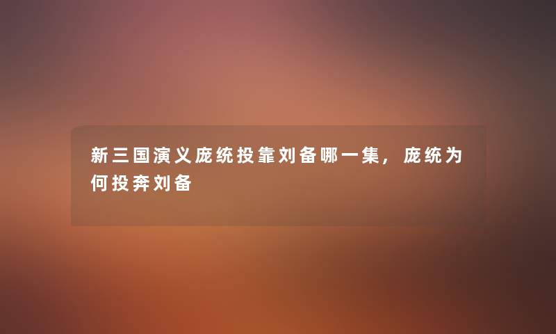 新三国演义庞统投靠刘备哪一集,庞统为何投奔刘备