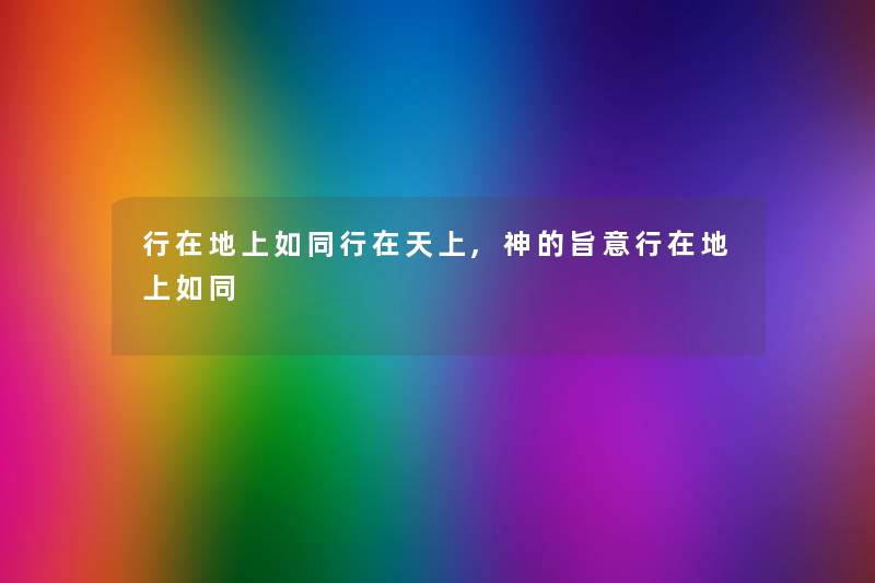 行在地上如同行在天上,神的旨意行在地上如同