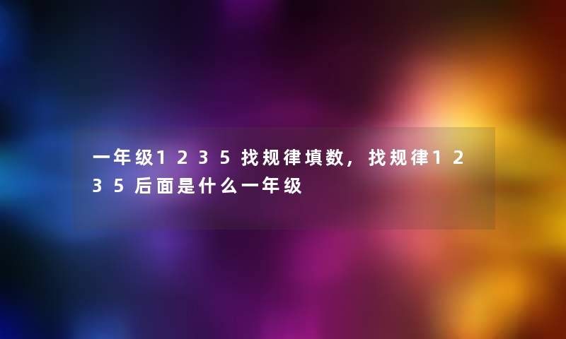 一年级1235找规律填数,找规律1235后面是什么一年级