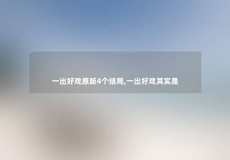 一出好戏原版4个结局,一出好戏其实是