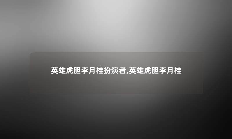英雄虎胆李月桂扮演者,英雄虎胆李月桂