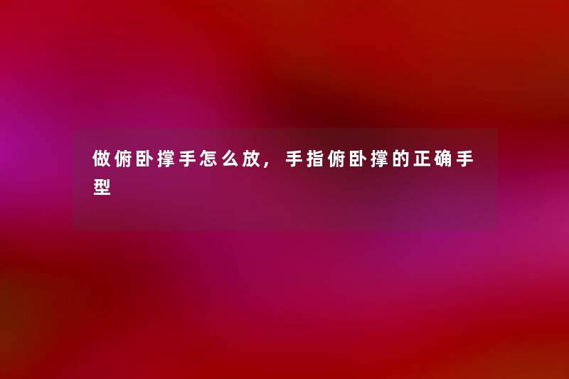 做俯卧撑手怎么放,手指俯卧撑的正确手型