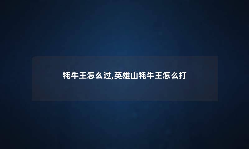 牦牛王怎么过,英雄山牦牛王怎么打