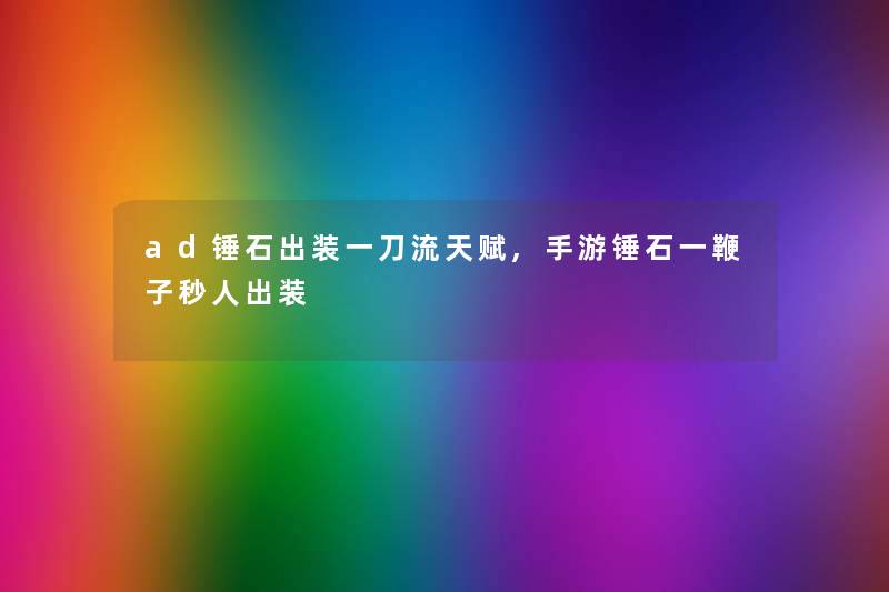 ad锤石出装一刀流天赋,手游锤石一鞭子秒人出装
