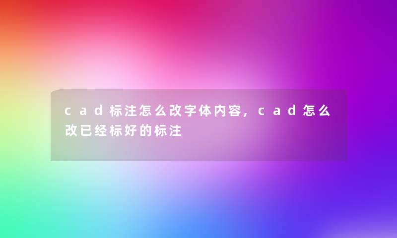 cad标注怎么改字体内容,cad怎么改已经标好的标注