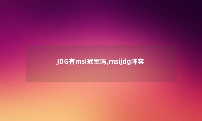 JDG有msi冠军吗,msijdg阵容 JDG有msi冠军吗,msijdg阵容