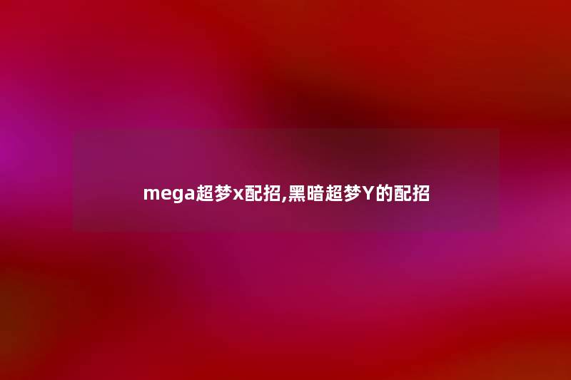 mega超梦x配招,黑暗超梦Y的配招