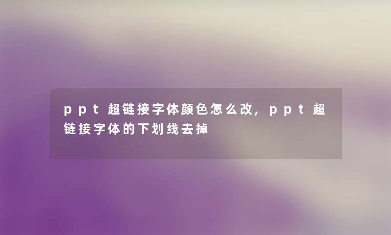 ppt超链接字体颜色怎么改,ppt超链接字体的下划线去掉
