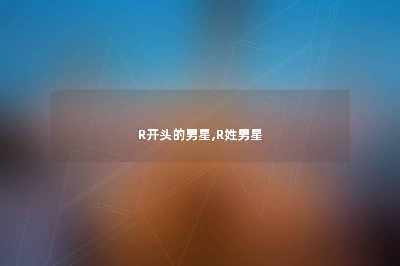 R开头的男星,R姓男星