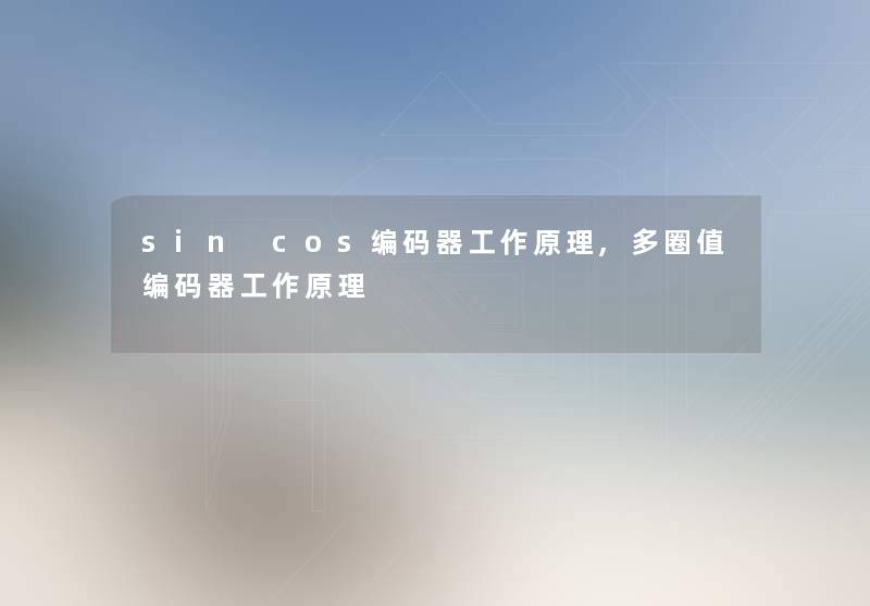 sin cos编码器工作原理,多圈值编码器工作原理