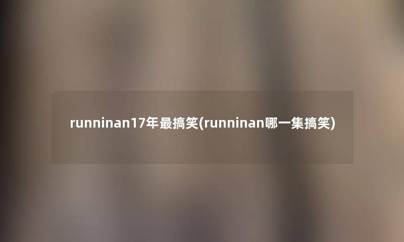 runninan17年搞笑(runninan哪一集搞笑)