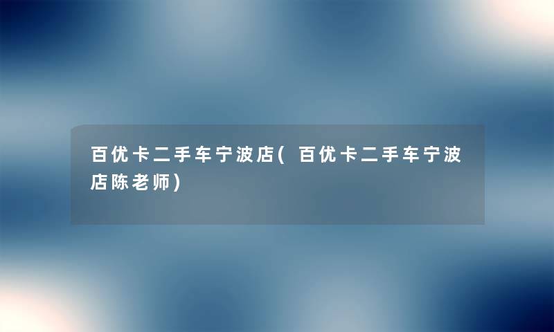 百优卡二手车宁波店(百优卡二手车宁波店陈老师)