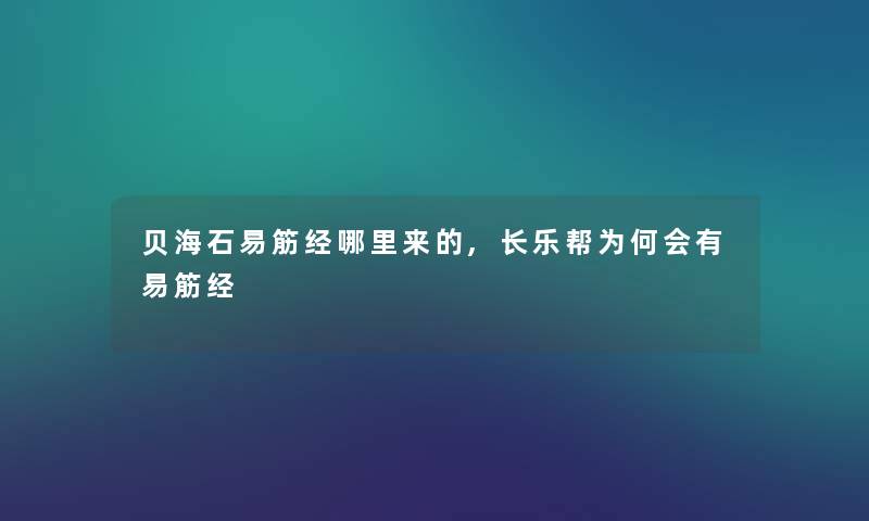 贝海石易筋经哪里来的,长乐帮为何会有易筋经 贝海石易筋经哪里来的,长乐帮为何会有易筋经